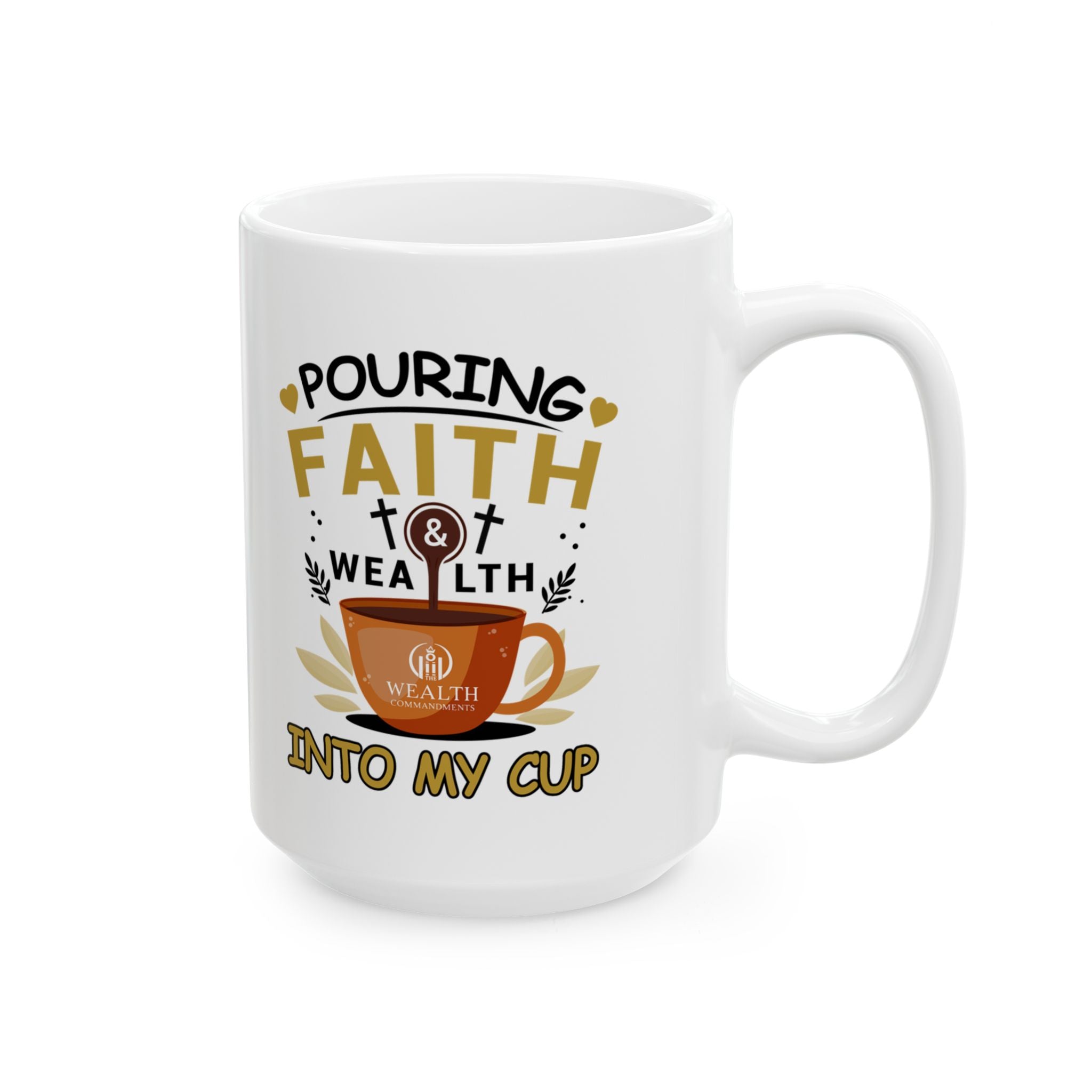 Pouring Faith & Wealth into My Cup - Motivational Mug (11oz, 15oz)