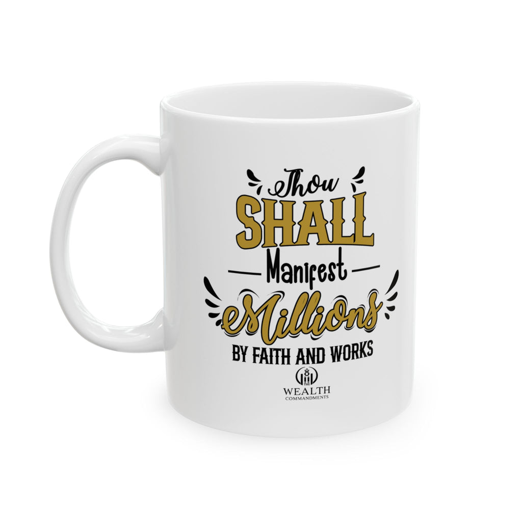 Thou Shall Manifest Millions by Faith & Works - Success Mug (11oz, 15oz)