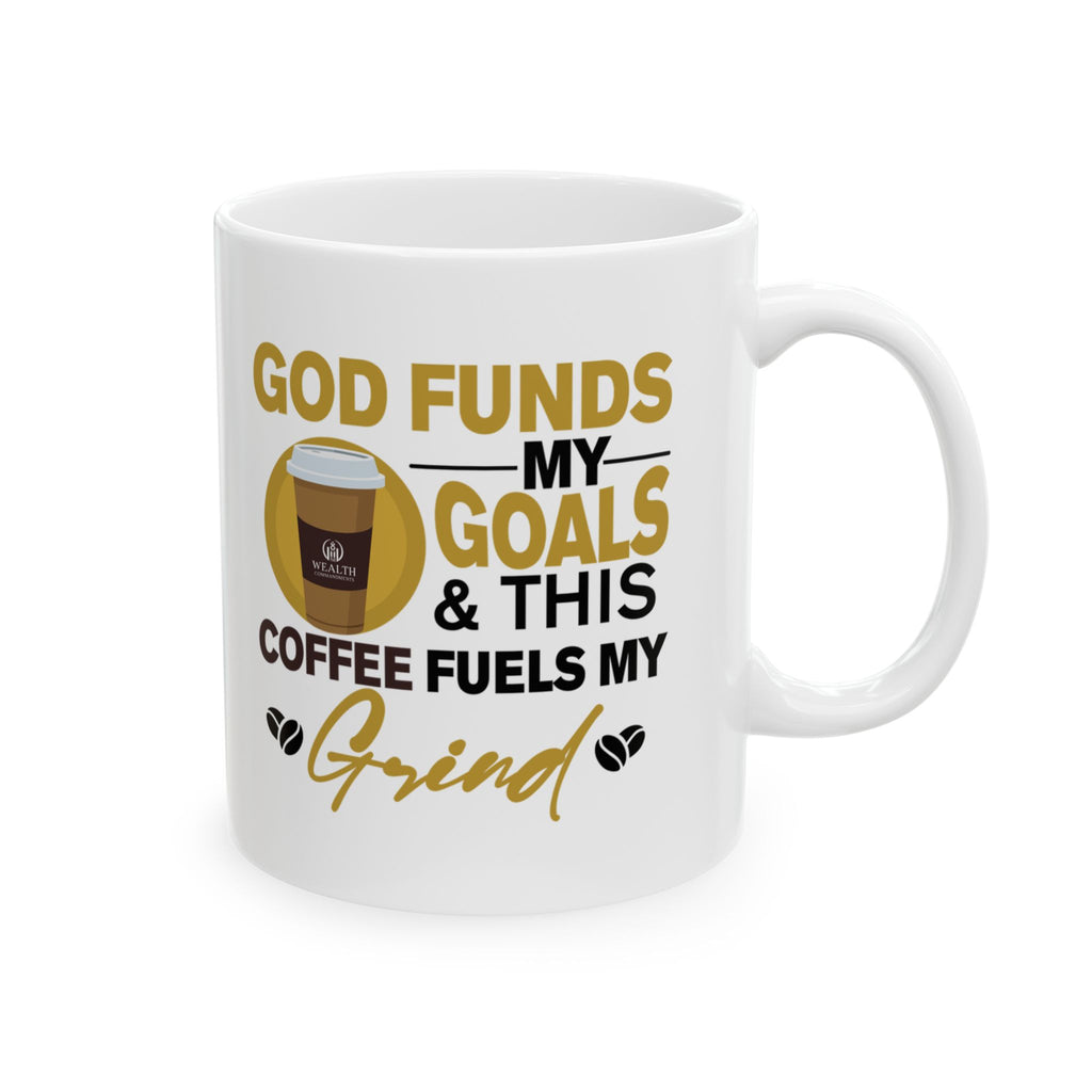 God Funds My Goals & This Coffee Fuels My Grind - Coffee Mug (11oz, 15oz)