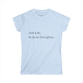 Soft Life. Serious Discipline.™ Women’s T-Shirt