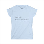 Soft Life. Serious Discipline.™ Women’s T-Shirt