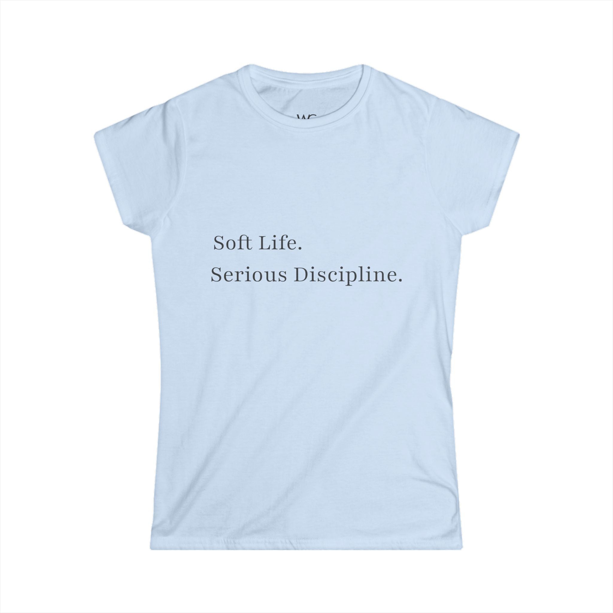 Soft Life. Serious Discipline.™ Women’s T-Shirt