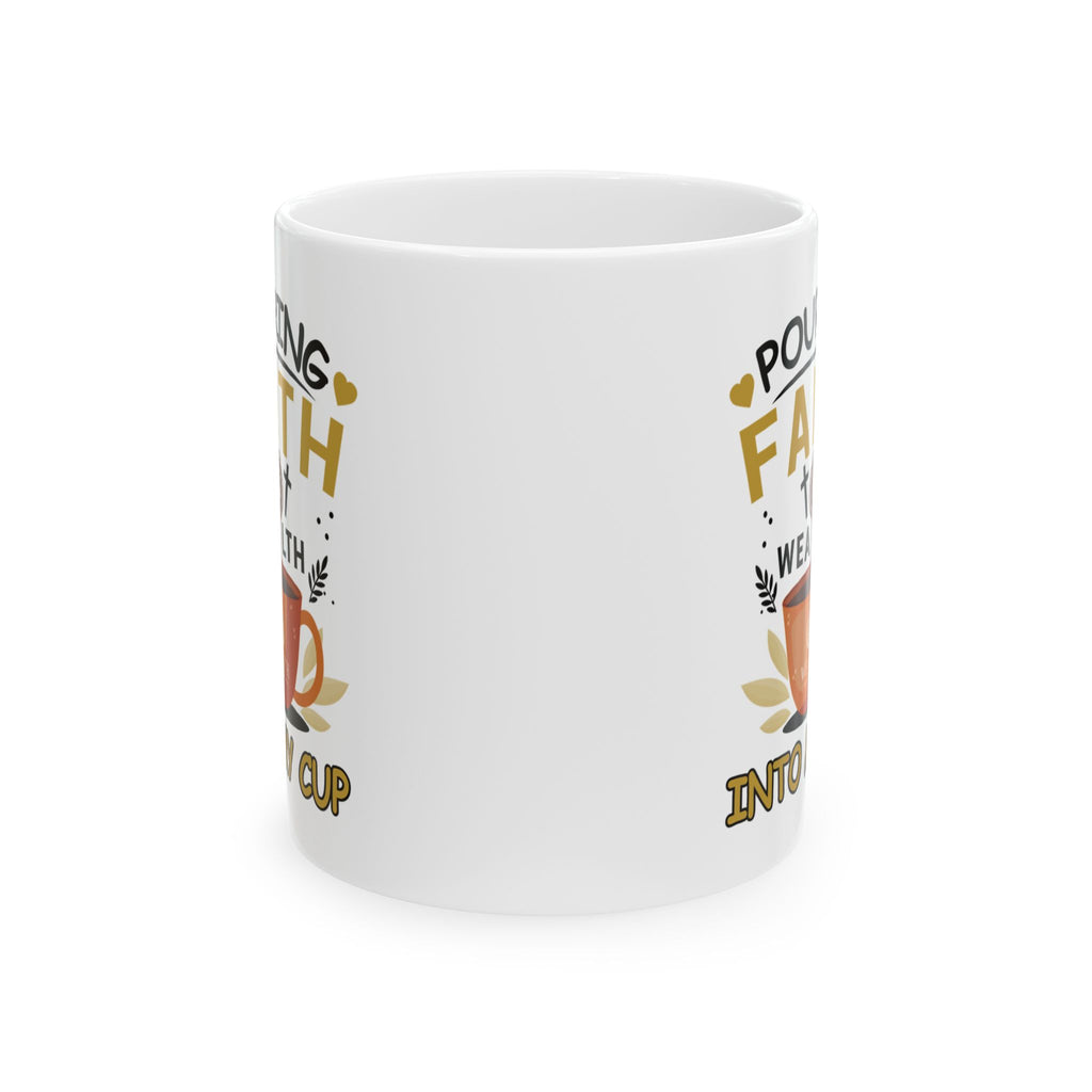 Pouring Faith & Wealth into My Cup - Motivational Mug (11oz, 15oz)