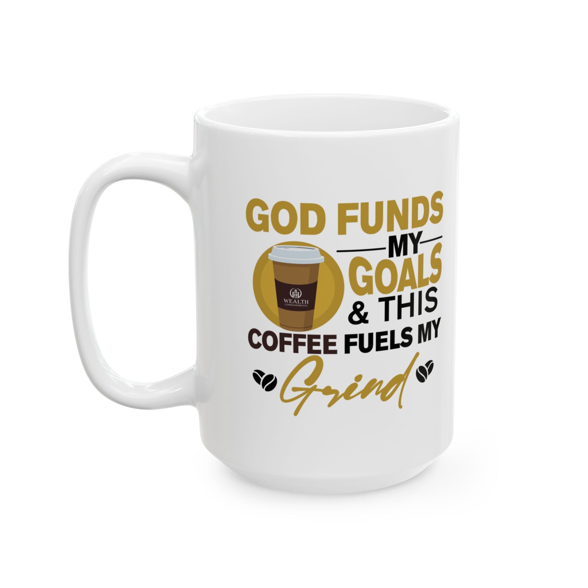 God Funds My Goals & This Coffee Fuels My Grind - Coffee Mug (11oz, 15oz)