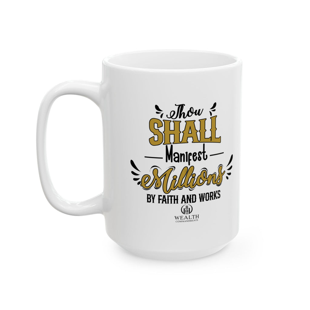 Thou Shall Manifest Millions by Faith & Works - Success Mug (11oz, 15oz)