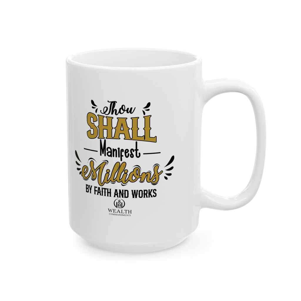 Thou Shall Manifest Millions by Faith & Works - Success Mug (11oz, 15oz)