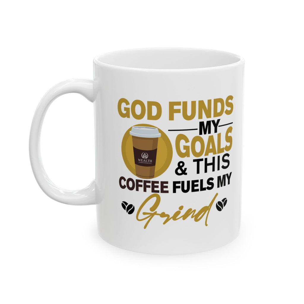 God Funds My Goals & This Coffee Fuels My Grind - Coffee Mug (11oz, 15oz)