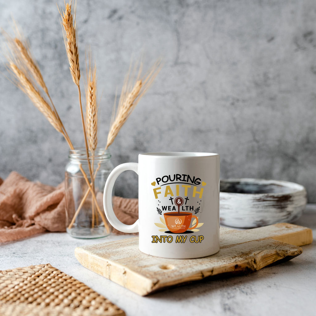 Pouring Faith & Wealth into My Cup - Motivational Mug (11oz, 15oz)