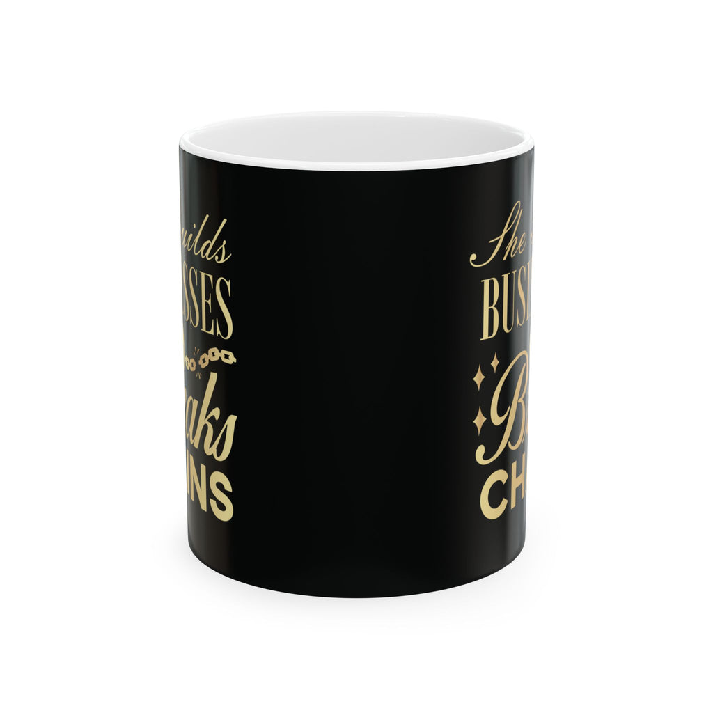 She Builds Businesses & Breaks Chains – Black & Gold Ceramic Mug (11oz, 15oz)