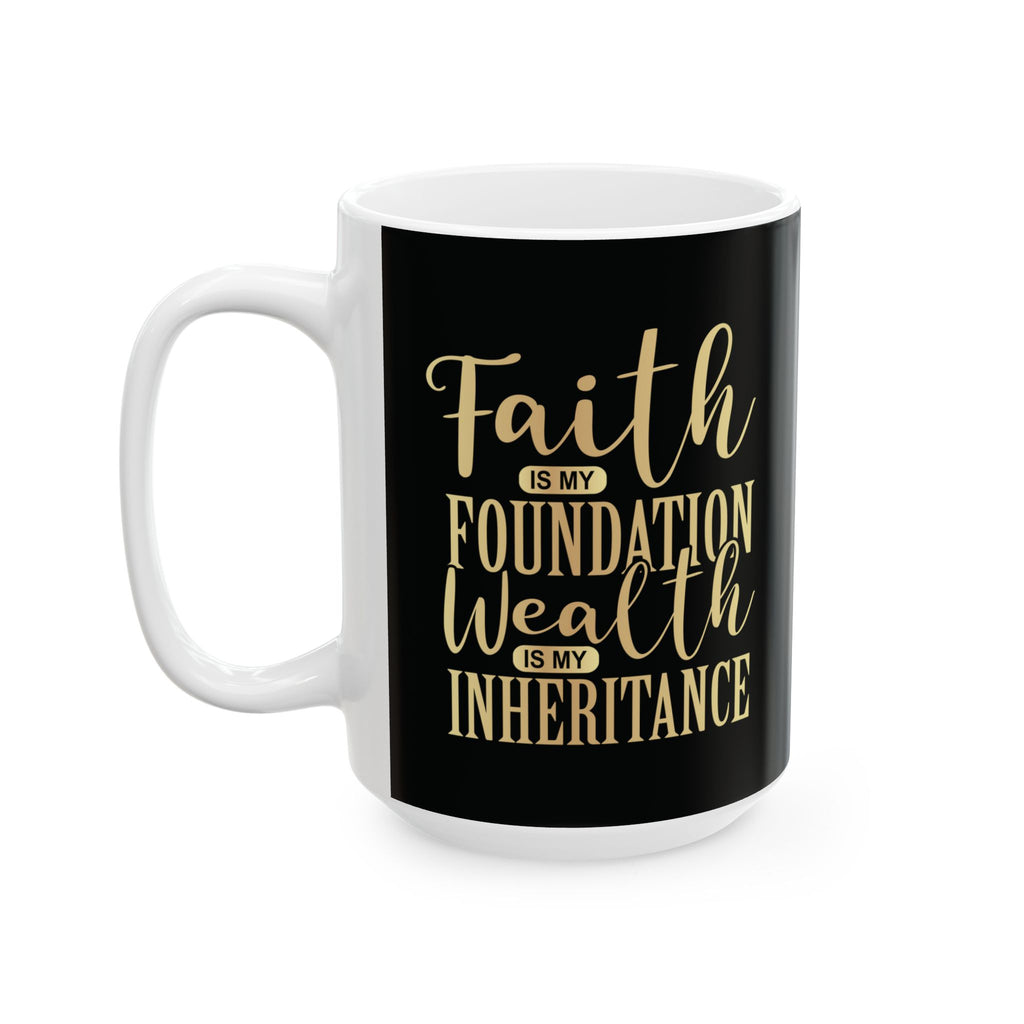 Faith Is My Foundation. Wealth Is My Inheritance – Black & Gold Ceramic Mug (11oz & 15oz)