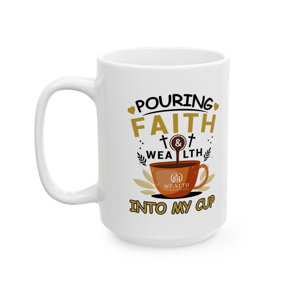 Pouring Faith & Wealth into My Cup - Motivational Mug (11oz, 15oz)