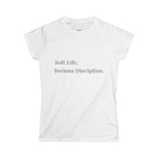 Soft Life. Serious Discipline.™ Women’s T-Shirt